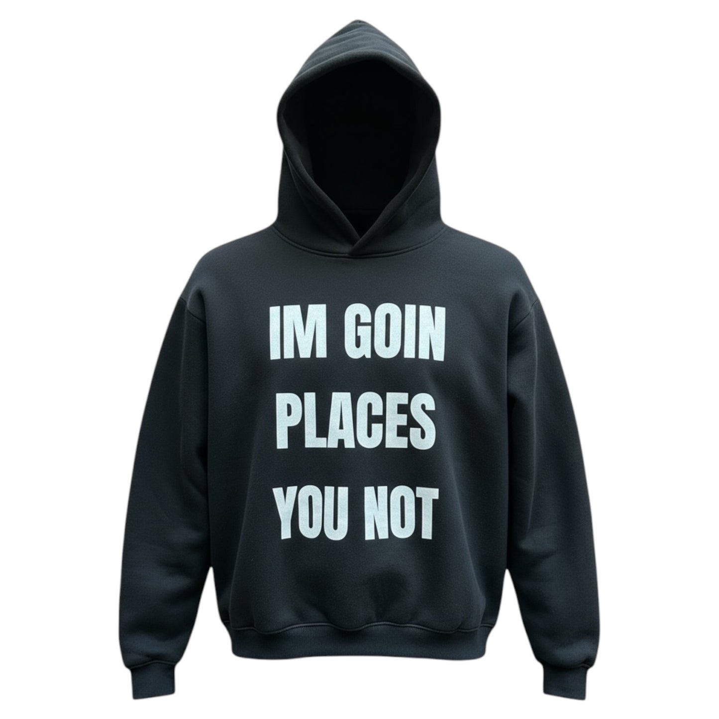 "IM GOIN PLACES YOU NOT" - Hoodie